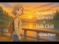 山林深處的回聲，原聲BGM療癒之旅 | 30首不重複專輯 | Acoustic Ambient x Folk Chill x Nature Foley